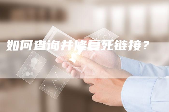 如何查询并修复死链接?-想发外链网