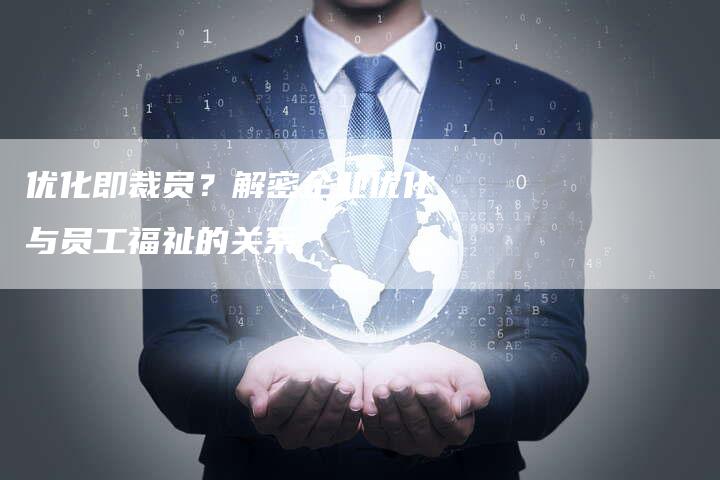 优化即裁员?解密企业优化与员工福祉的关系-想发外链网
