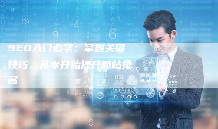 SEO入门必学:掌握关键技巧,从零开始提升网站排名-想发外链网