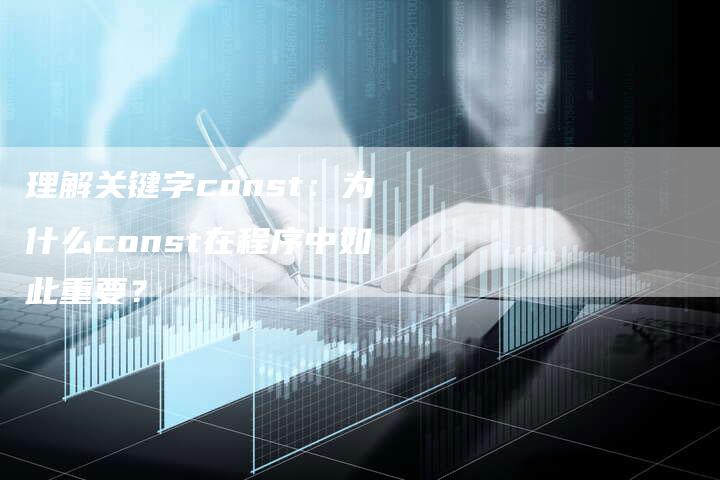 理解关键字const:为什么const在程序中如此重要?-想发外链网