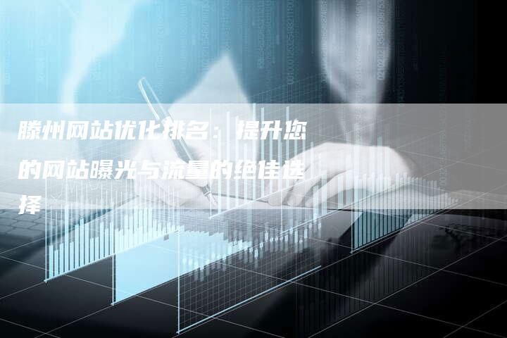 滕州网站优化排名:提升您的网站曝光与流量的绝佳选择-想发外链网