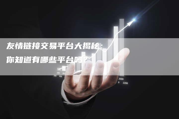 友情链接交易平台大揭秘:你知道有哪些平台吗?-想发外链网