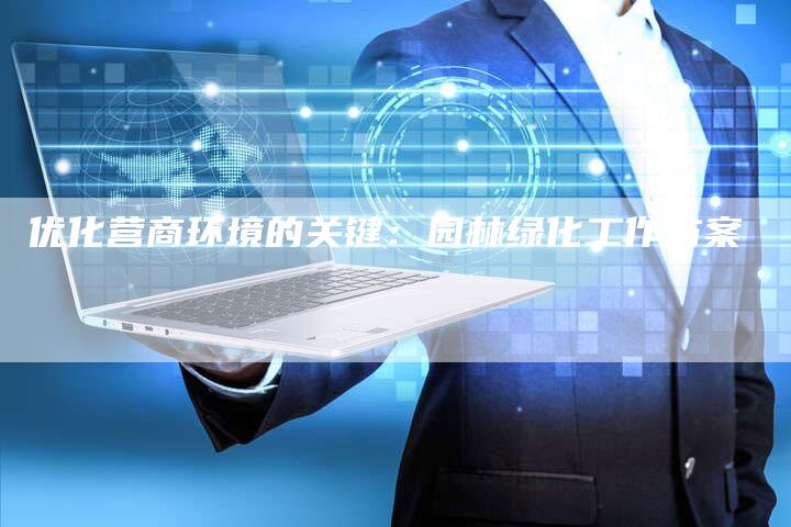 优化营商环境的关键：园林绿化工作方案