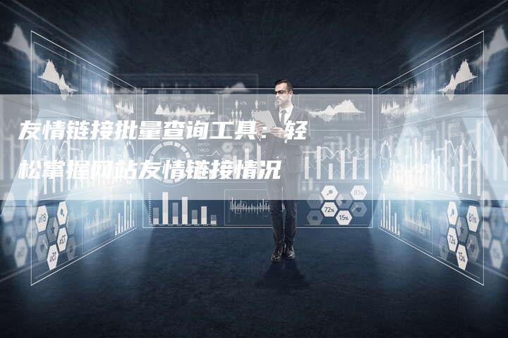 友情链接批量查询工具:轻松掌握网站友情链接情况-想发外链网