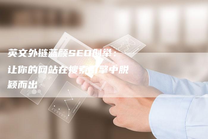 英文外链蓝颜SEO创举：让你的网站在搜索引擎中脱颖而出