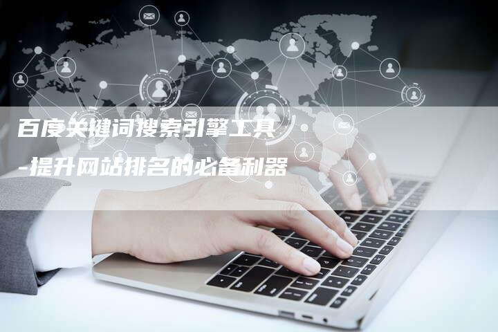 百度关键词搜索引擎工具 -提升网站排名的必备利器-想发外链网