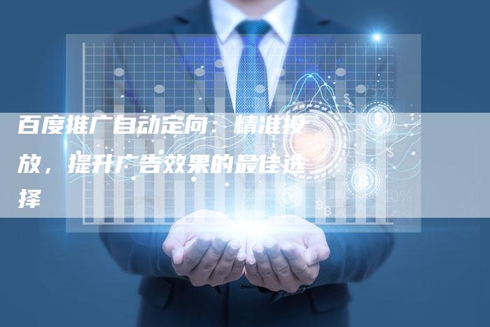 百度推广自动定向:精准投放,提升广告效果的最佳选择-想发外链网