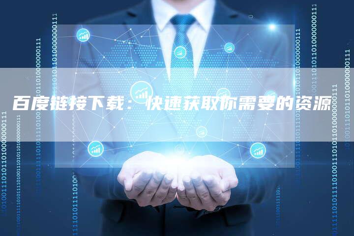百度链接下载:快速获取你需要的资源-想发外链网