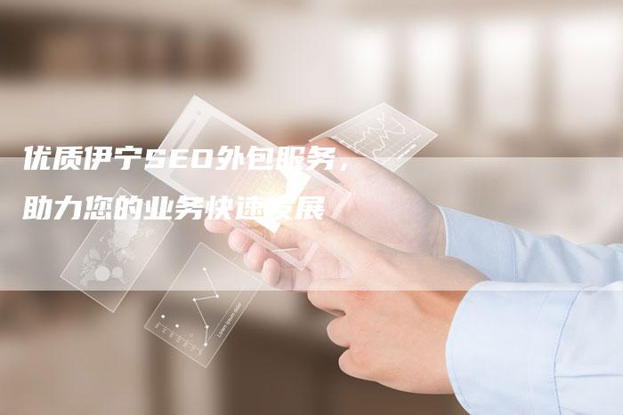 优质伊宁SEO外包服务,助力您的业务快速发展-想发外链网