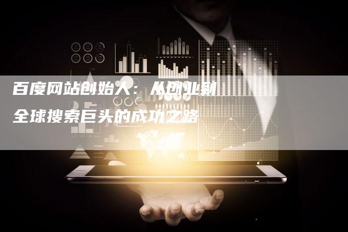 百度网站创始人:从创业到全球搜索巨头的成功之路-想发外链网