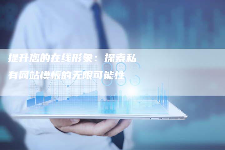 提升您的在线形象：探索私有网站模板的无限可能性