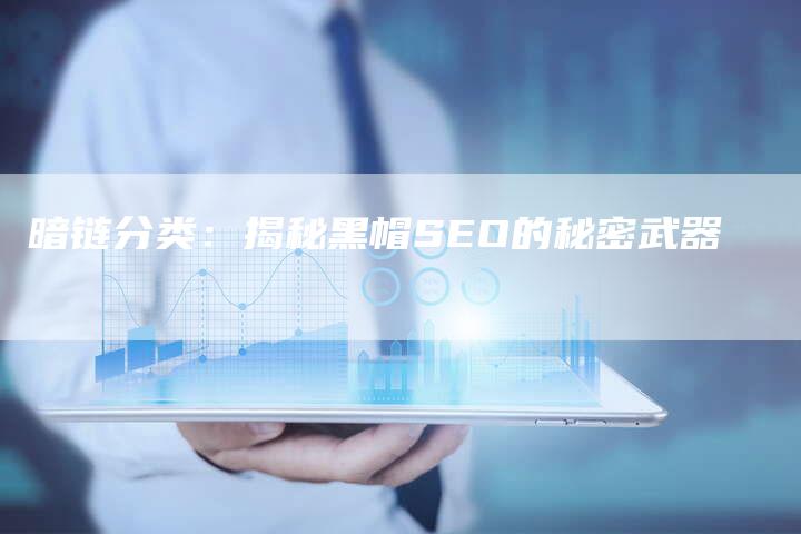 暗链分类:揭秘黑帽SEO的秘密武器-想发外链网