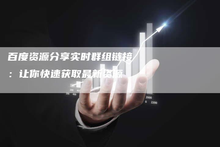 百度资源分享实时群组链接:让你快速获取最新资源-想发外链网