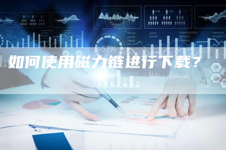 如何使用磁力链进行下载?-想发外链网