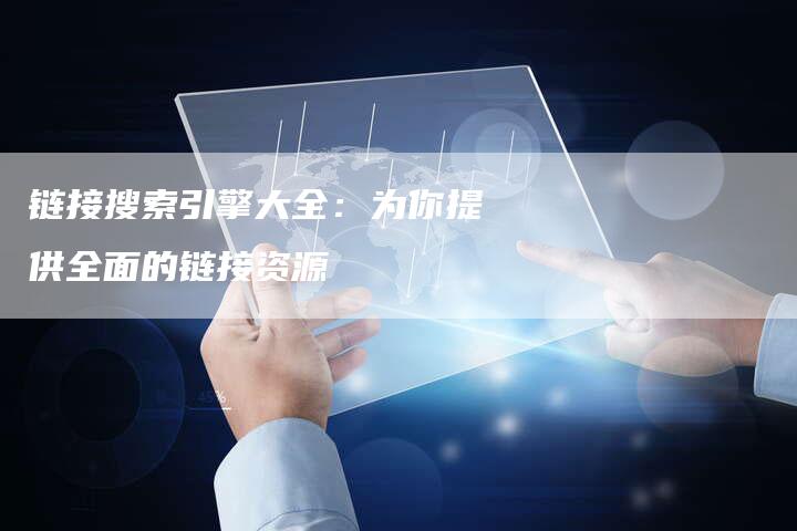 链接搜索引擎大全:为你提供全面的链接资源-想发外链网