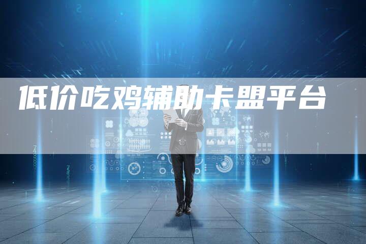 低价吃鸡辅助卡盟平台-想发外链网