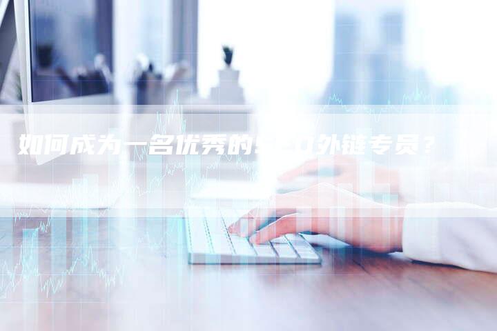 如何成为一名优秀的SEO外链专员？