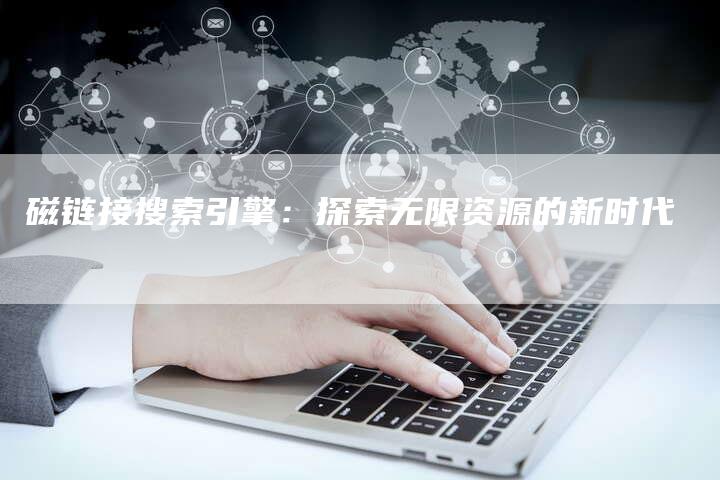 磁链接搜索引擎:探索无限资源的新时代-想发外链网