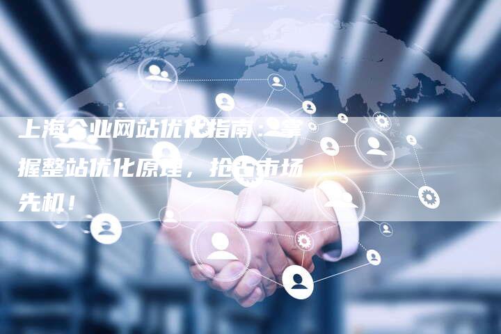 上海企业网站优化指南:掌握整站优化原理,抢占市场先机!-想发外链网