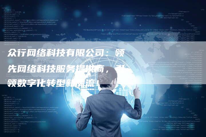 众行网络科技有限公司:领先网络科技服务提供商,引领数字化转型新潮流!-想发外链网