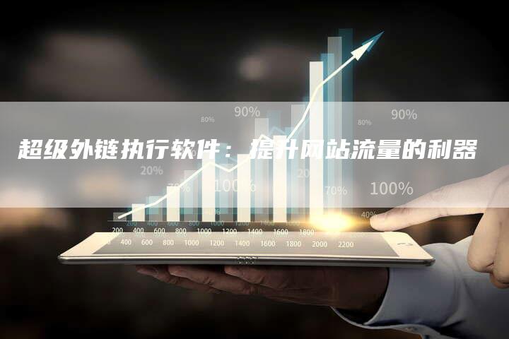 超级外链执行软件:提升网站流量的利器-想发外链网