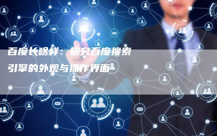 百度长啥样:探究百度搜索引擎的外观与操作界面-想发外链网