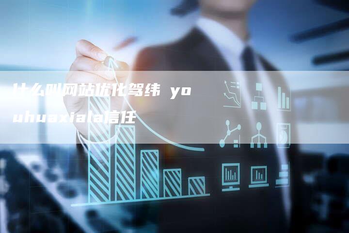 什么叫网站优化驾纬鈊youhuaxiala信任-想发外链网