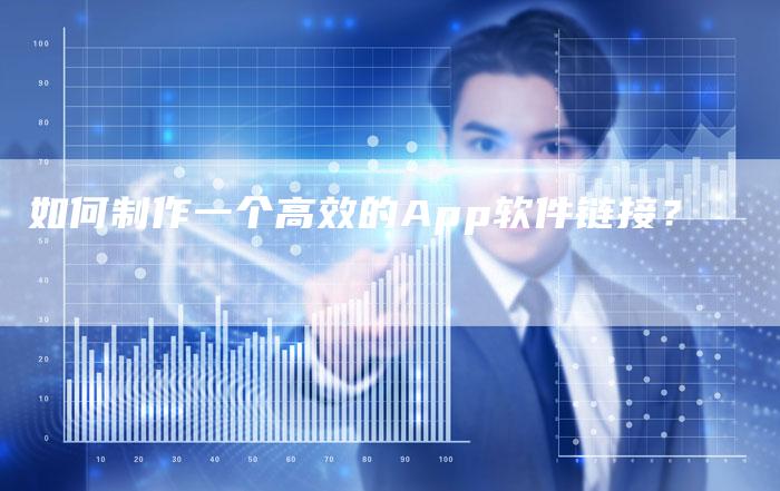 如何制作一个高效的App软件链接?-想发外链网