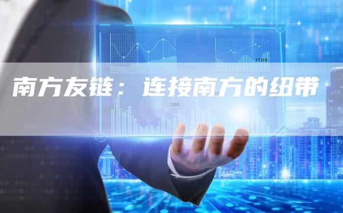 南方友链:连接南方的纽带-想发外链网
