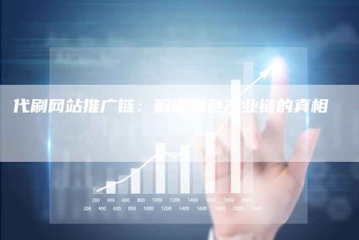 代刷网站推广链:解密黑色产业链的真相-想发外链网