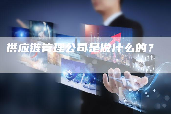 供应链管理公司是做什么的？