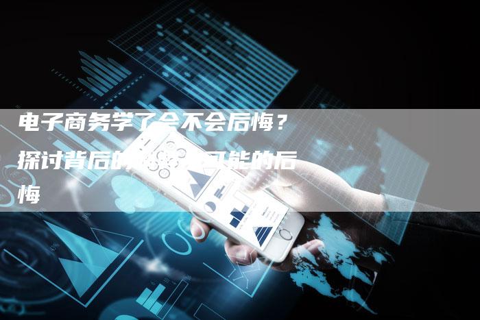 电子商务学了会不会后悔?探讨背后的利弊与可能的后悔-想发外链网