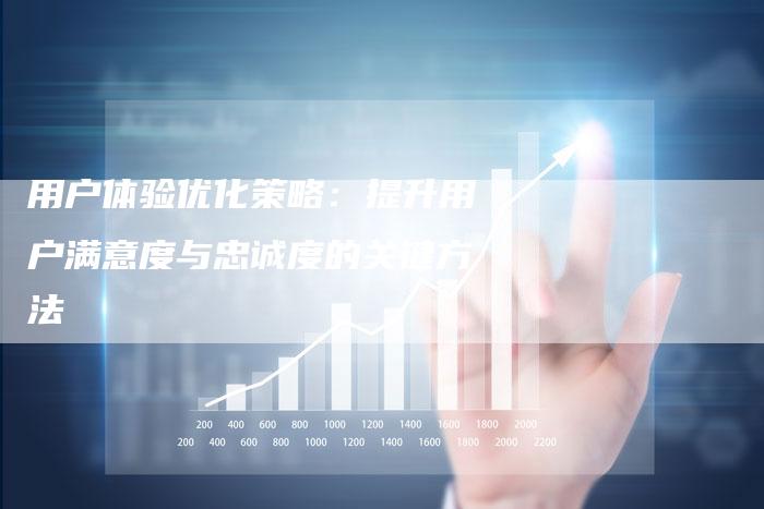 用户体验优化策略:提升用户满意度与忠诚度的关键方法-想发外链网