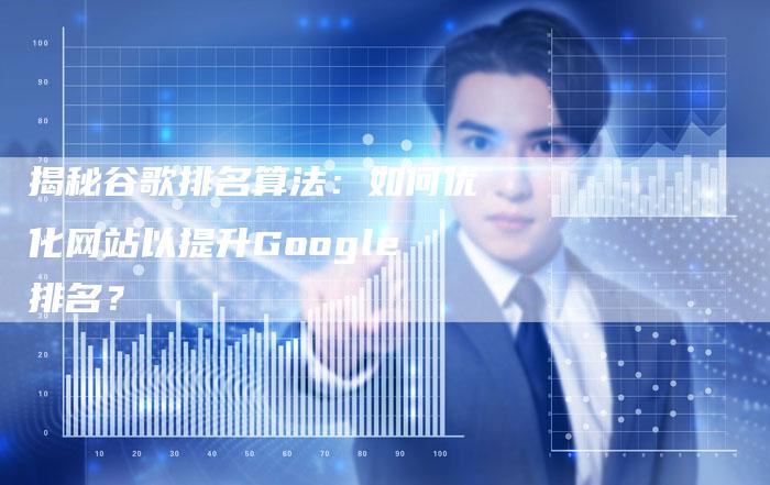 揭秘谷歌排名算法:如何优化网站以提升Google排名?-想发外链网