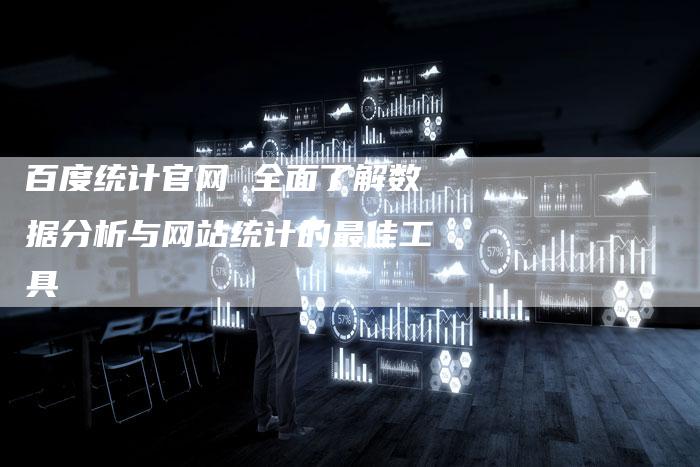 百度统计官网 全面了解数据分析与网站统计的最佳工具-想发外链网