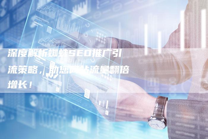 深度解析蜘蛛SEO推广引流策略,助您网站流量翻倍增长!-想发外链网