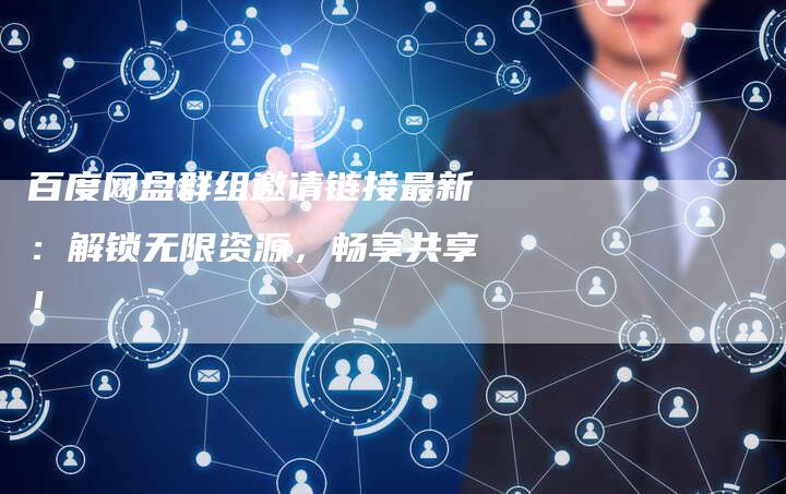 百度网盘群组邀请链接最新:解锁无限资源,畅享共享!-想发外链网