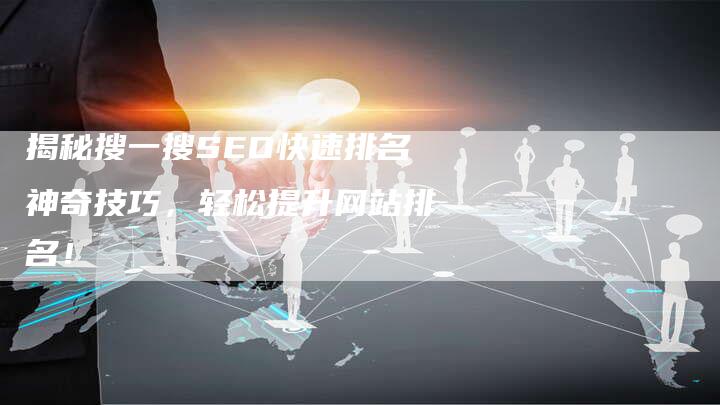 揭秘搜一搜SEO快速排名神奇技巧,轻松提升网站排名!-想发外链网