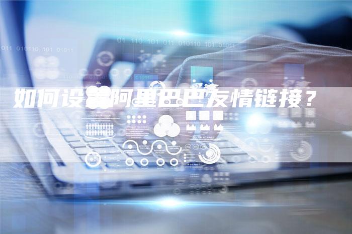 如何设置阿里巴巴友情链接?-想发外链网