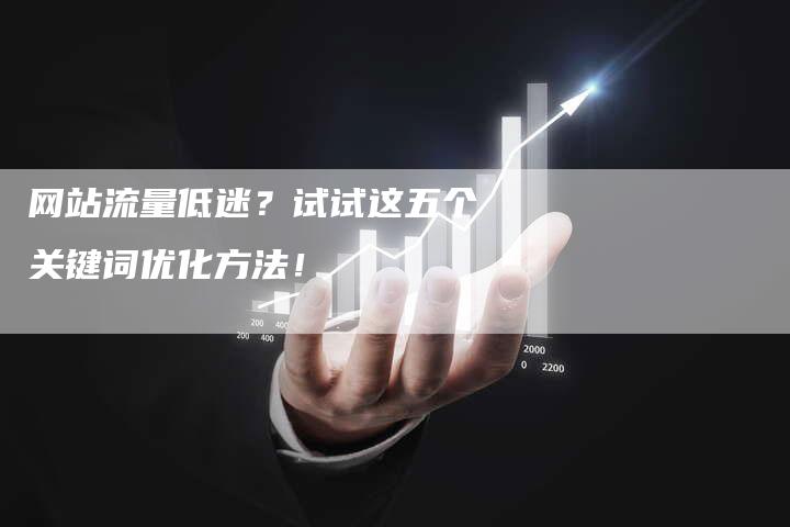 网站流量低迷?试试这五个关键词优化方法!-想发外链网