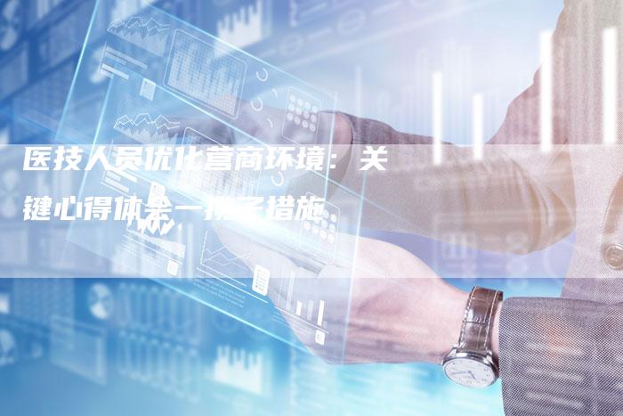 医技人员优化营商环境:关键心得体会一揽子措施-想发外链网