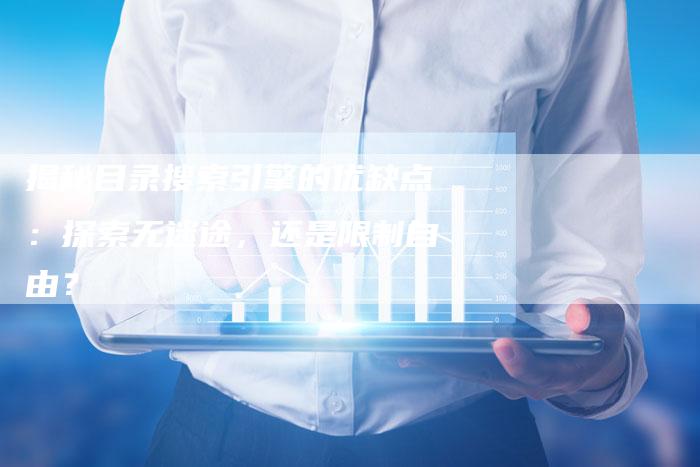 揭秘目录搜索引擎的优缺点:探索无迷途,还是限制自由?-想发外链网