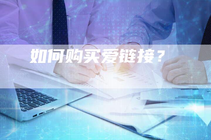 如何购买爱链接?-想发外链网