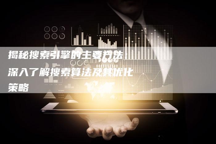 揭秘搜索引擎的主要方法:深入了解搜索算法及其优化策略-想发外链网