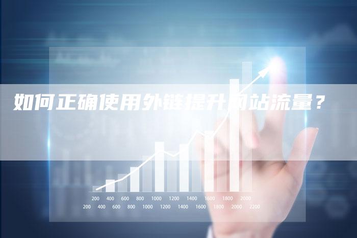 如何正确使用外链提升网站流量?-想发外链网