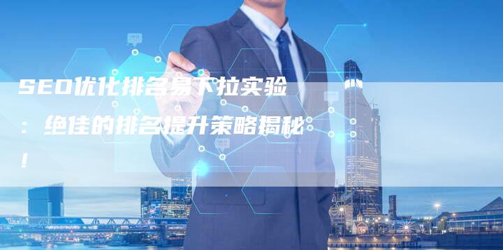 SEO优化排名易下拉实验:绝佳的排名提升策略揭秘!-想发外链网