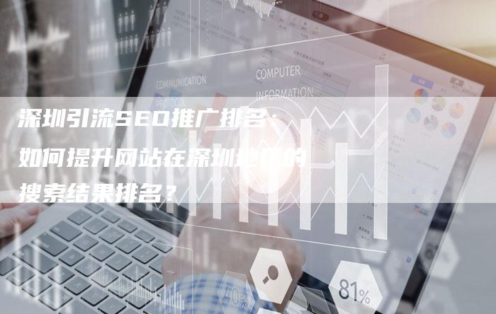 深圳引流SEO推广排名:如何提升网站在深圳地区的搜索结果排名?-想发外链网