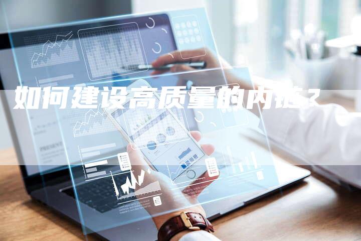 如何建设高质量的内链?-想发外链网