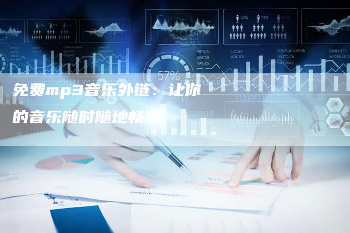 免费mp3音乐外链:让你的音乐随时随地畅享-想发外链网