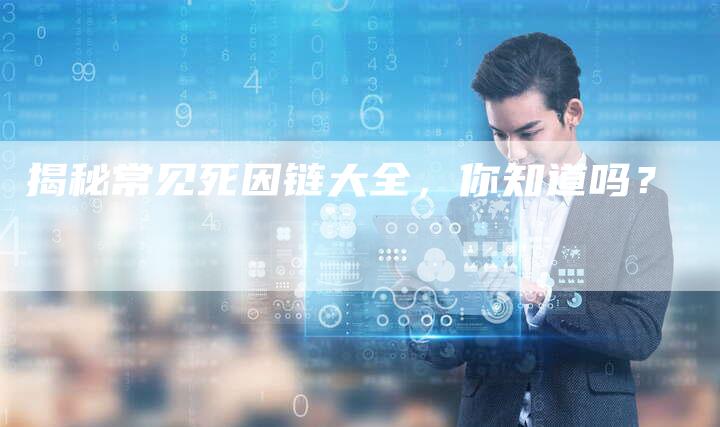 揭秘常见死因链大全,你知道吗?-想发外链网